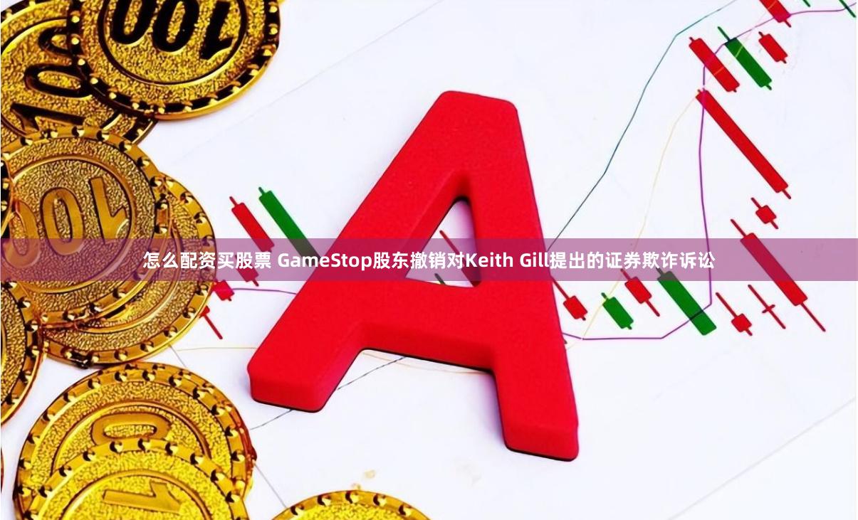 怎么配资买股票 GameStop股东撤销对Keith Gill提出的证券欺诈诉讼